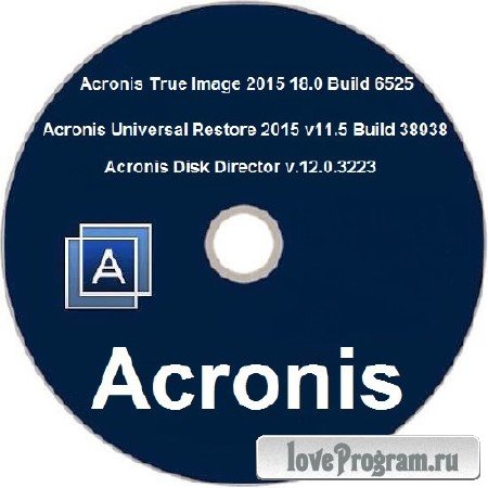 Acronis True Image 2015 18.0 Build 6525 + Acronis Universal Restore 2015 11.5 Build 38938 + Acronis Disk Director 12.0.3223